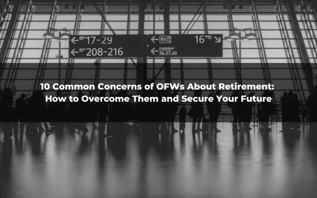 10 Common Concerns of OFW Retirement Planning: How to Overcome Them and Secure Your Future